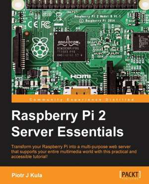 Raspberry Pi 2 Server Essentials de Piotr J. Kula