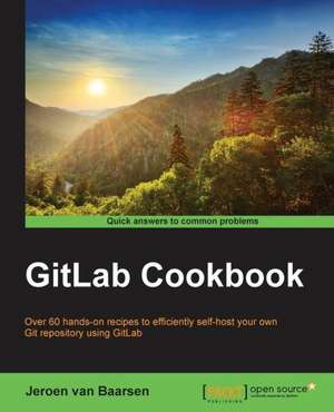 Gitlab Cookbook: Second Edition de Jeroen van Baarsen