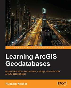 Learning Arcgis Geodatabase: Second Edition de Hussein Nasser