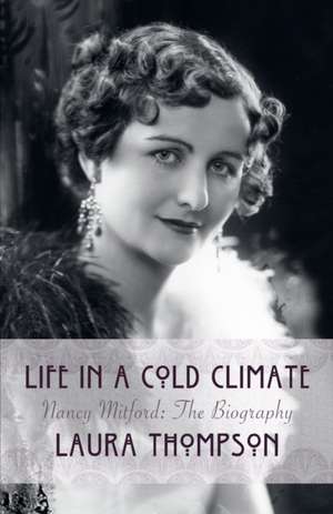 Life in a Cold Climate: Nancy Mitford The Biography de Laura Thompson