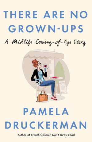 Druckerman, P: There Are No Grown-Ups de Pamela Druckerman