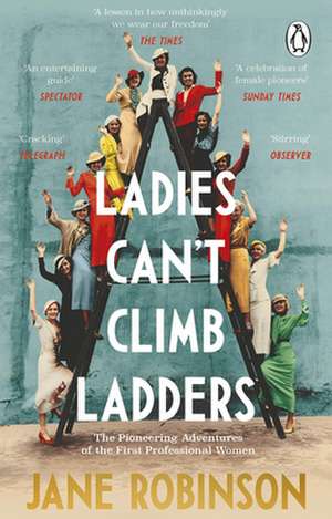 Ladies Can't Climb Ladders: The Pioneering Adventures of the First Professional Women de Jane Robinson