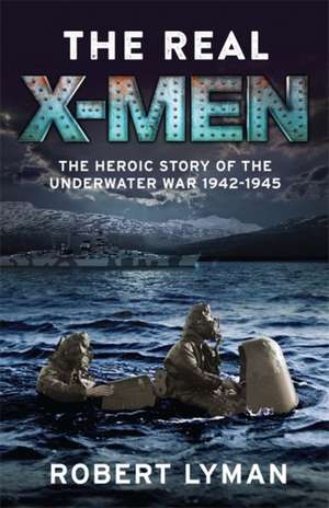 The Real X-Men: The Heroic Story of the Underwater War 19421945 de Robert Lyman