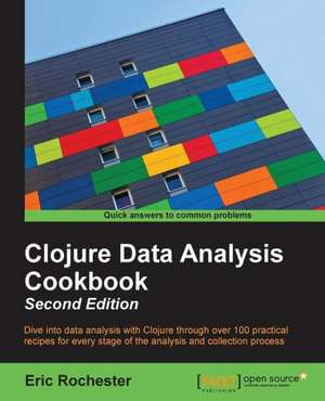 Clojure Data Analysis Cookbook- Second Edition de Eric Rochester