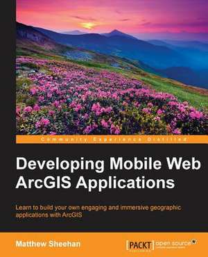 Developing Mobile Web Arcgis Applications de Matt Sheehan