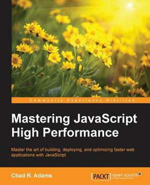 Mastering JavaScript High Performance de Chad Adams