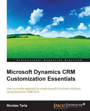 Microsoft Dynamics Crm Customization Essentials: Building Apps with Html5 Websockets de Nicolae Tarla