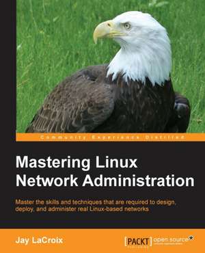 Mastering Linux Network Administration de Jay LaCroix