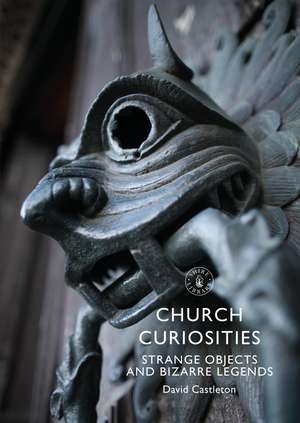 Church Curiosities: Strange Objects and Bizarre Legends de David Castleton