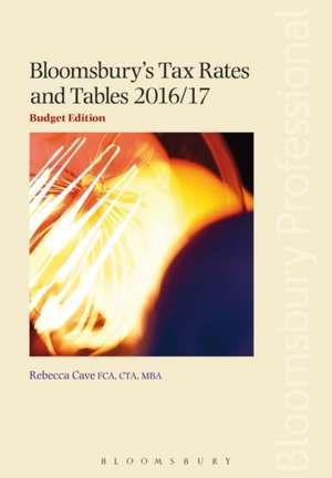 Bloomsbury's Tax Rates and Tables 2016/17: Budget Edition de Rebecca Cave