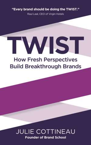 Twist - How Fresh Perspectives Build Breakthrough Brands: Newton's Third Law Meets Mindfulness de Julie Cottineau