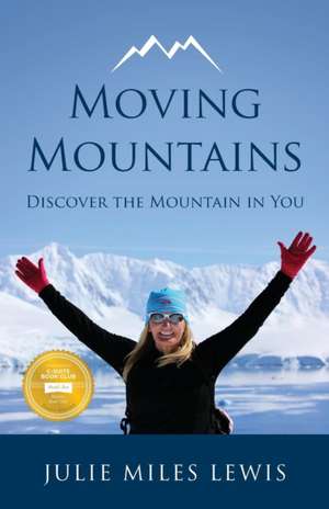 Moving Mountains - Discover the Mountain in You: Newton's Third Law Meets Mindfulness de Julie Miles Lewis