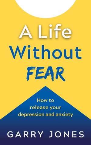 A Life Without Fear de Garry Jones