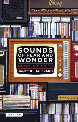 Sounds of Fear and Wonder: Music in Cult TV de Janet K. Halfyard