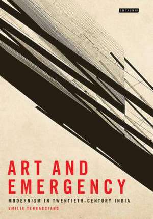 Art and Emergency: Modernism in Twentieth-Century India de Emilia Terracciano