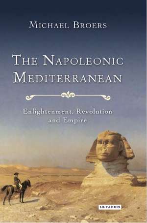 The Napoleonic Mediterranean: Enlightenment, Revolution and Empire de Professor Michael Broers