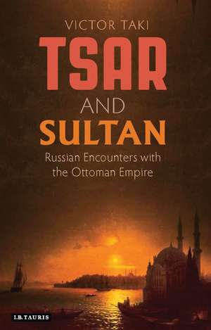 Tsar and Sultan: Russian Encounters with the Ottoman Empire de Victor Taki