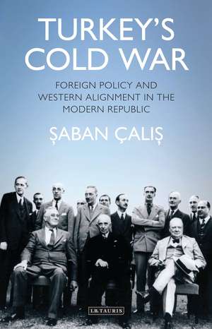 Turkey’s Cold War: Foreign Policy and Western Alignment in the Modern Republic de Saban Halis Çalis