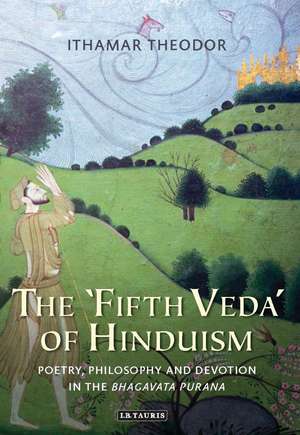 The 'Fifth Veda' of Hinduism: Poetry, Philosophy and Devotion in the Bhagavata Purana de Ithamar Theodor