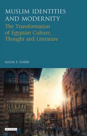 Muslim Identities and Modernity: The Transformation of Egyptian Culture, Thought and Literature de Maha Habib