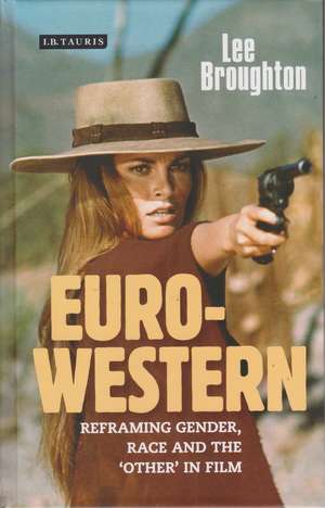 The Euro-Western: Reframing Gender, Race and the 'Other' in Film de Dr Lee Broughton