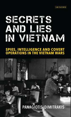 Secrets and Lies in Vietnam: Spies, Intelligence and Covert Operations in the Vietnam Wars de Panagiotis Dimitrakis