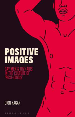 Positive Images: Gay Men and HIV/AIDS in the Culture of 'Post Crisis' de Dion Kagan