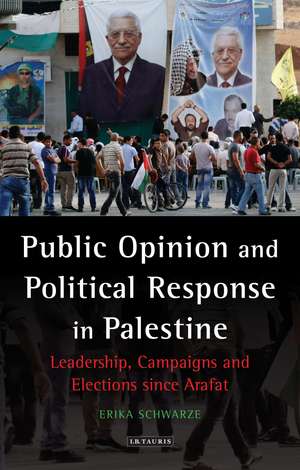 Public Opinion and Political Response in Palestine: Leadership, Campaigns and Elections since Arafat de Erika Schwarze