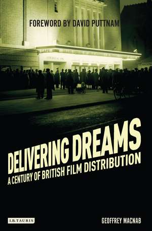 Delivering Dreams: A Century of British Film Distribution de Geoffrey Macnab