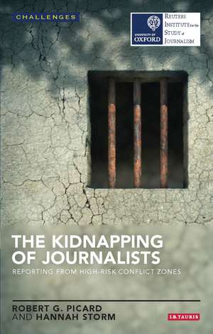 The Kidnapping of Journalists: Reporting from High-Risk Conflict Zones de Robert G. Picard