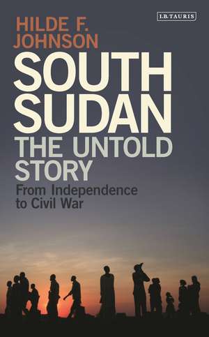 South Sudan: The Untold Story from Independence to Civil War de Hilde F. Johnson