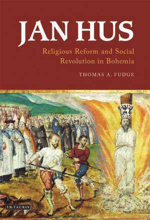 Jan Hus: Religious Reform and Social Revolution in Bohemia de Thomas A. Fudge