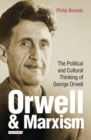 Orwell and Marxism: The Political and Cultural Thinking of George Orwell de Philip Bounds