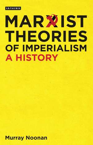 Marxist Theories of Imperialism: A History de Murray Noonan