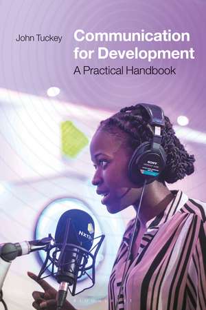 Communication for Development: A Practical Handbook de John Tuckey