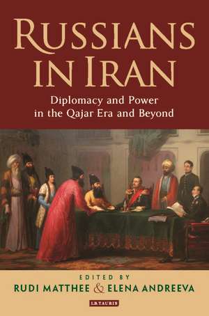 Russians in Iran: Diplomacy and Power in the Qajar Era and Beyond de Rudi Matthee