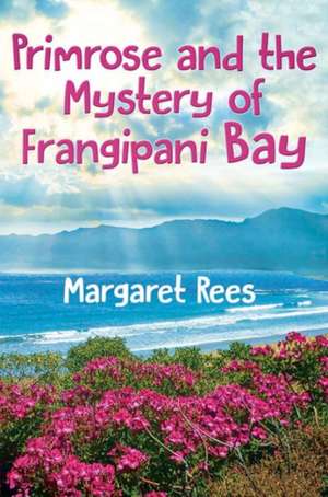 Primrose and the Mystery of Frangipani Bay de Margaret Rees