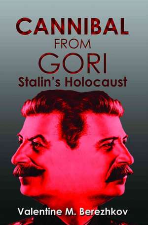 Cannibal from Gori: Stalin's Holocaust de Valentin Berezhkov