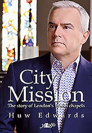 City Mission: The Story of London's Welsh Chapels de Huw Edwards