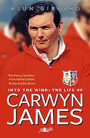 Into the Wind - The Life of Carwyn James de Alun Gibbard