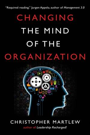 Changing the Mind of the Organization de Christopher Martlew