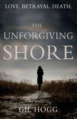 The Unforgiving Shore de Gil Hogg