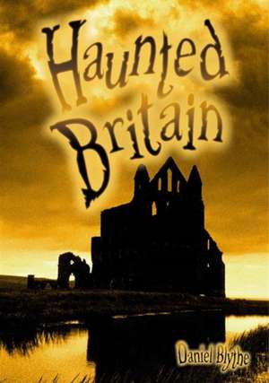 Haunted Britain de Daniel Blythe