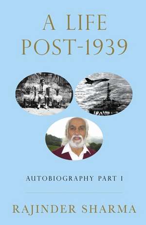 A Life post-1939 Autobiography Part I de Rajinder Sharma