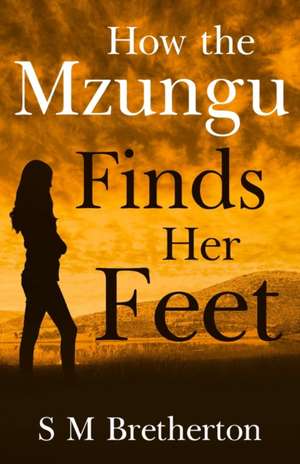 How the Mzungu Finds her Feet de S M Bretherton