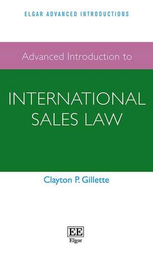 Advanced Introduction to International Sales Law de Clayton P. Gillette