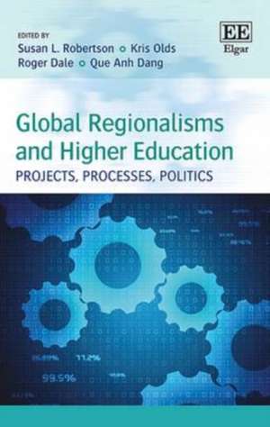 Global Regionalisms and Higher Education – Projects, Processes, Politics de Susan L. Robertson