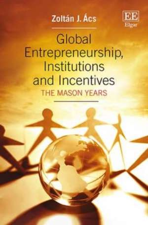 Global Entrepreneurship, Institutions and Incent – The Mason Years de Zoltán J. Ács