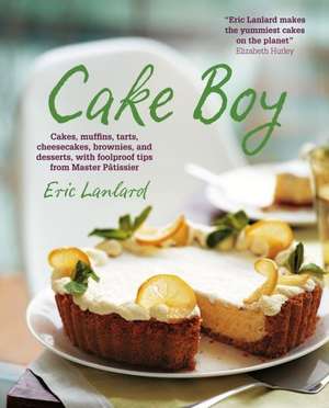 Cake Boy: Cakes, Muffins, Tarts, Cheesecakes, Brownies and Desserts, with Foolproof Tips from Master Patissier de Eric Lanlard