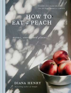 How to Eat a Peach de Diana Henry